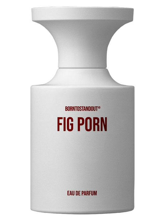 BORNTOSTANDOUT Fig Porn EDP